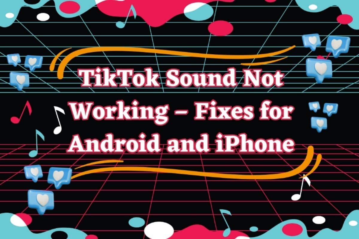 TikTok Sound Not Working, Fixes for Android and iPhone in 2024