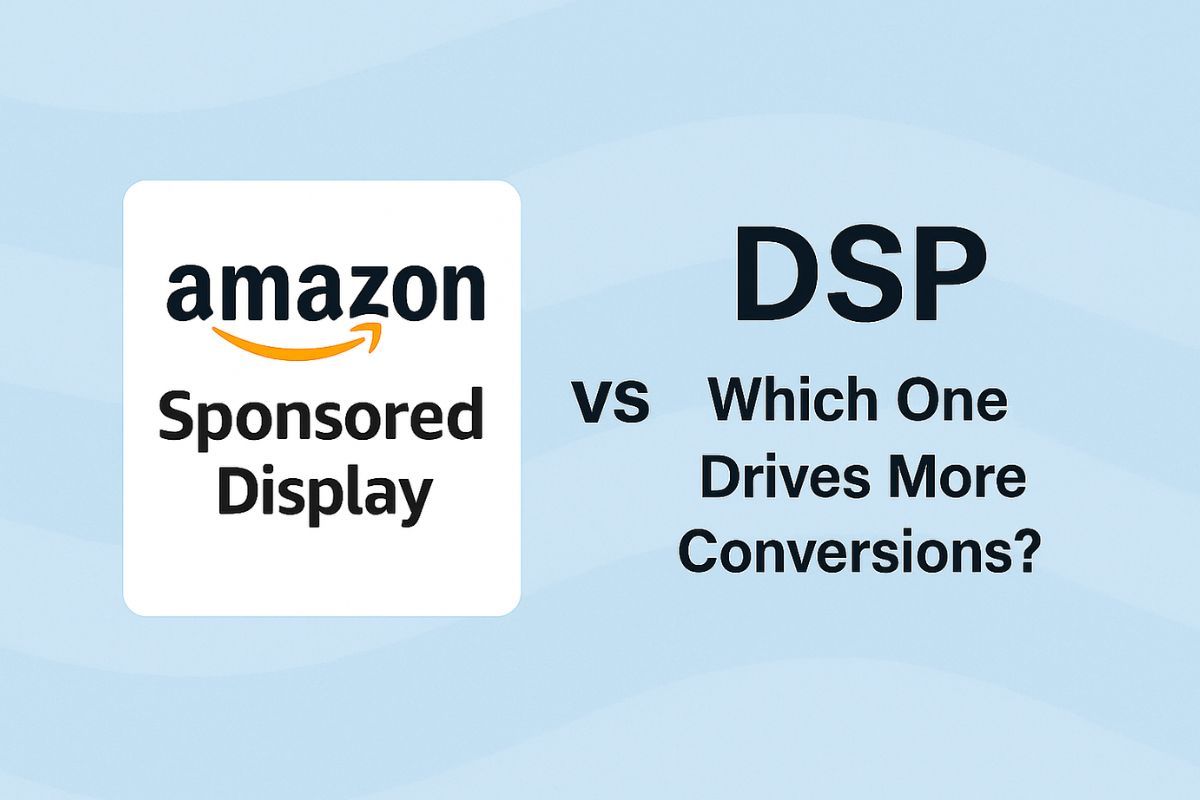 Amazon Sponsored Display vs. DSP: Which One Drives More Conversions?