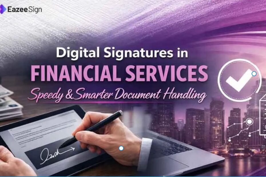 Digital Signatures in Financial Services: Speedy & Smarter Document Handling